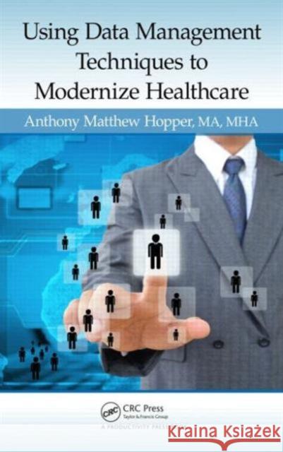 Using Data Management Techniques to Modernize Healthcare Anthony Matthew Hopper 9781482223972 Apple Academic Press - książka