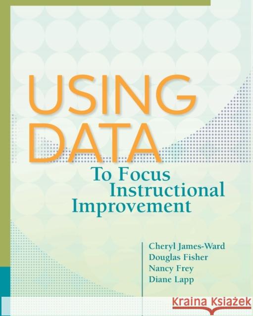 Using Data to Focus Instructional Improvement Cheryl James-Ward Douglas Fisher Nancy Frey 9781416614845 Association for Supervision & Curriculum Deve - książka