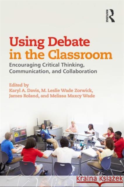 Using Debate in the Classroom: Encouraging Critical Thinking, Communication, and Collaboration Karyl A. Davis M. Leslie Wad James Roland 9781138899544 Routledge - książka