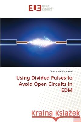 Using Divided Pulses to Avoid Open Circuits in EDM Diaconescu, Constantin 9783330867574 Éditions universitaires européennes - książka