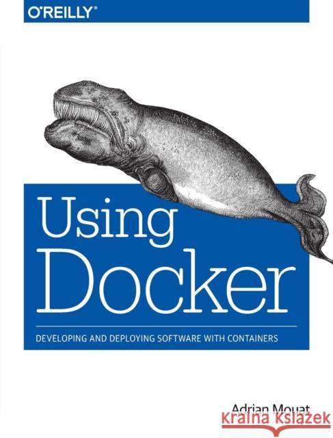 Using Docker: Developing and Deploying Software with Containers Mouat, Adrian 9781491915769 O'Reilly Media - książka