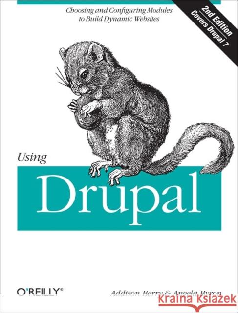 Using Drupal: Choosing and Configuring Modules to Build Dynamic Websites Byron, Angela 9781449390525 O'Reilly Media - książka