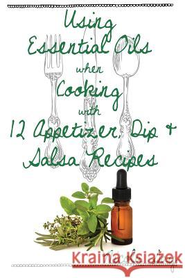 Using Essential Oils when Cooking with 12 Appetizer, Dip & Salsa Recipes Say, Nicola 9781515394709 Createspace - książka