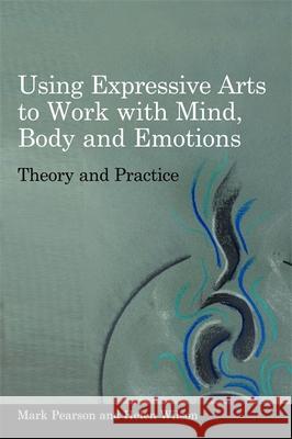 Using Expressive Arts to Work with Mind, Body and Emotions: Theory and Practice Wilson, Helen 9781849050319 Jessica Kingsley Publishers - książka