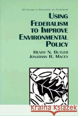 Using Federalism to Improve Environmental Policy Henry N. Butler Jonathan R. Macey 9780844739632 American Enterprise Institute Press - książka