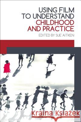 Using Film to Understand Childhood and Practice Sue Aitken 9781474274562 Bloomsbury Academic - książka