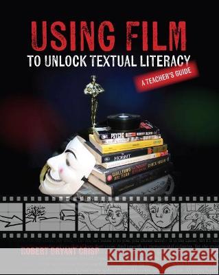 Using Film to Unlock Textual Literacy Robert Bryant Crisp 9780814154465 National Council of Teachers of English - książka