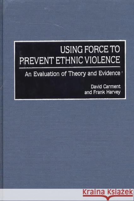 Using Force to Prevent Ethnic Violence: An Evaluation of Theory and Evidence Carment, David 9780275969790  - książka