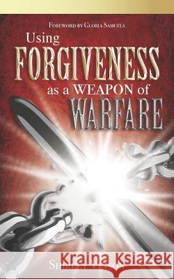 Using Forgiveness as a Weapon of Warfare Gloria Samuels Shirley Vinson 9781732712133 Conviction 2 Change LLC - książka