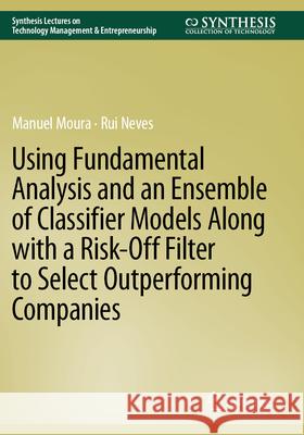 Using Fundamental Analysis and an Ensemble of Classifier Models Along with a Risk-Off Filter to Select Outperforming Companies Manuel Moura, Neves, Rui 9783031620638 Springer Nature Switzerland - książka