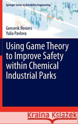 Using Game Theory to Improve Safety Within Chemical Industrial Parks Reniers, Genserik 9781447150510 Springer - książka