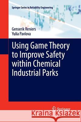 Using Game Theory to Improve Safety Within Chemical Industrial Parks Reniers, Genserik 9781447160526 Springer - książka