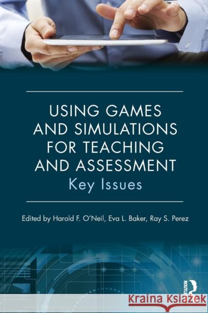 Using Games and Simulations for Teaching and Assessment: Key Issues Harold F. O'Neil Eva Baker Ray S. Perez 9780415737883 Taylor and Francis - książka