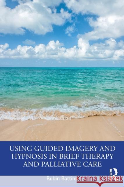 Using Guided Imagery and Hypnosis in Brief Therapy and Palliative Care Rubin Battino 9780367538460 Routledge - książka