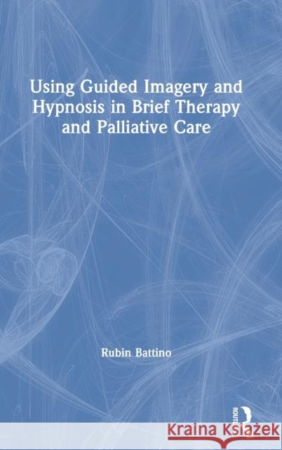 Using Guided Imagery and Hypnosis in Brief Therapy and Palliative Care Rubin Battino 9780367538484 Routledge - książka