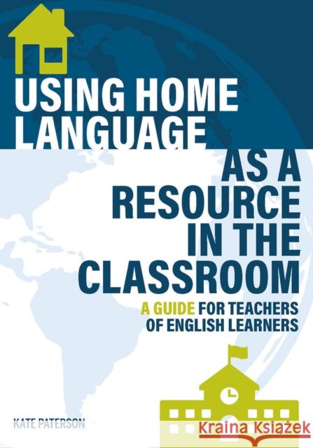 Using Home Language as a Resource in the Classroom: A Guide for Teachers of English Learners Kate Paterson 9781945351969 Tesol Press - książka
