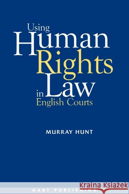 Using Human Rights Law in English Courts Murray Hunt 9781901362725 Hart Publishing (UK) - książka