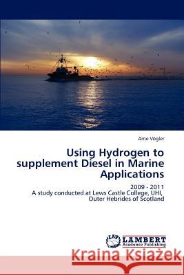 Using Hydrogen to Supplement Diesel in Marine Applications Arne V Gler, Arne Vogler 9783848402793 LAP Lambert Academic Publishing - książka