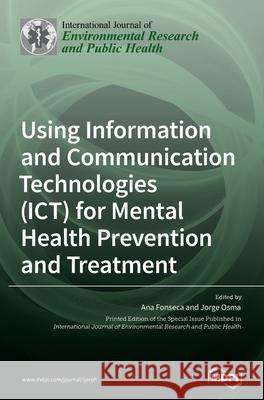 Using Information and Communication Technologies (ICT) for Mental Health Prevention and Treatment Ana Fonseca Jorge Osma 9783036504582 Mdpi AG - książka