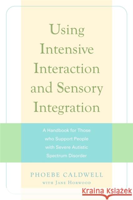 Using Intensive Interaction and Sensory Integration: A Handbook for Those Who Support People with Severe Autistic Spectrum Disorder Horwood, Jane 9781843106265  - książka