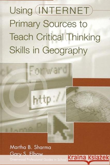 Using Internet Primary Sources to Teach Critical Thinking Skills in Geography Martha B. Sharma Gary S. Elbow Gary S. Elbow 9780313308994 Greenwood Press - książka