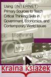 Using Internet Primary Sources to Teach Critical Thinking Skills in Government, Economics, and Contemporary World Issues James M. Shiveley Phillip J. Vanfossen Phillip J. Vanfossen 9780313312830 Libraries Unlimited