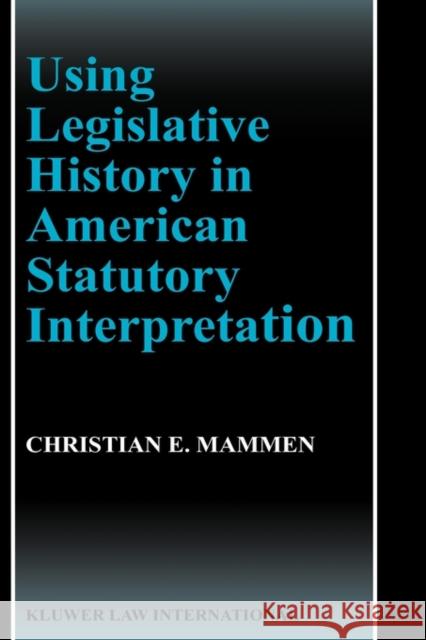 Using Legislative History in American Statutory Interpretation Christian E. Mammen 9789041188793 Kluwer Law International - książka