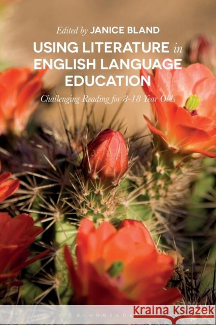 Using Literature in English Language Education: Challenging Reading for 8-18 Year Olds Janice Bland 9781350034242 Bloomsbury Publishing PLC - książka