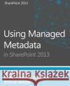 Using Managed Metadata in SharePoint 2013 Dennis, Ryan 9781501094637 Createspace