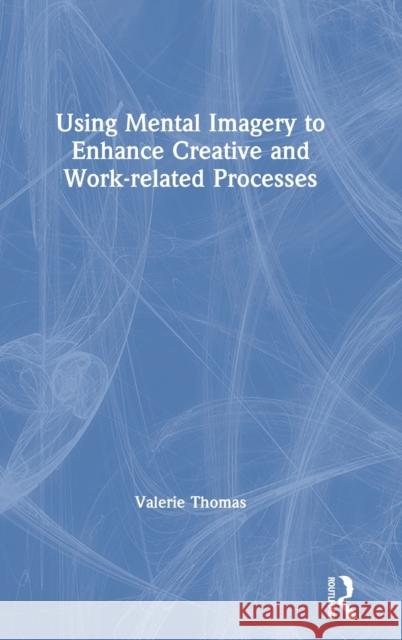 Using Mental Imagery to Enhance Creative and Work-related Processes Thomas, Valerie 9781138731318 Routledge - książka