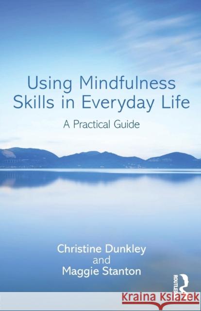 Using Mindfulness Skills in Everyday Life: A Practical Guide Christine Dunkley Maggie Stanton 9781138930841 Routledge - książka