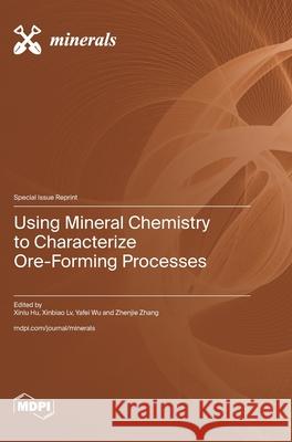 Using Mineral Chemistry to Characterize Ore-Forming Processes Xinlu Hu Xinbiao LV Yafei Wu 9783725866281 Mdpi AG - książka