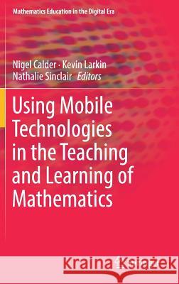 Using Mobile Technologies in the Teaching and Learning of Mathematics Nigel Calder Kevin Larkin Nathalie Sinclair 9783319901787 Springer - książka