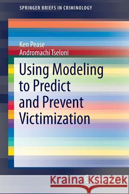 Using Modeling to Predict and Prevent Victimization Andromachi Tseloni Ken Pease 9783319031842 Springer - książka