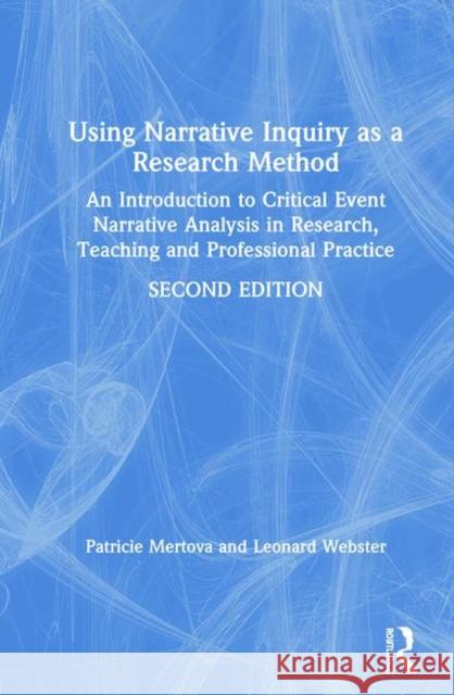 Using Narrative Inquiry as a Research Method: An Introduction to Critical Event Narrative Analysis in Research, Teaching and Professional Practice Patricie Mertova Leonard Webster 9781138354791 Routledge - książka