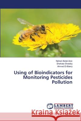 Using of Bioindicators for Monitoring Pesticides Pollution Nahed Abdel-Aziz Shehata Shalaby Ahmed El-Bakry 9786203195583 LAP Lambert Academic Publishing - książka