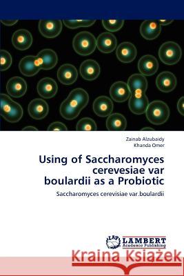 Using of Saccharomyces cerevesiae var boulardii as a Probiotic Alzubaidy Zainab, Omer Khanda 9783843393027 LAP Lambert Academic Publishing - książka