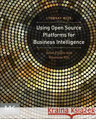 Using Open Source Platforms for Business Intelligence: Avoid Pitfalls and Maximize Roi Wise, Lyndsay 9780124158115  - książka