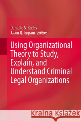 Using Organizational Theory to Study, Explain, and Understand Criminal Legal Organizations Danielle S. Rudes Jason R. Ingram 9783031662843 Springer - książka