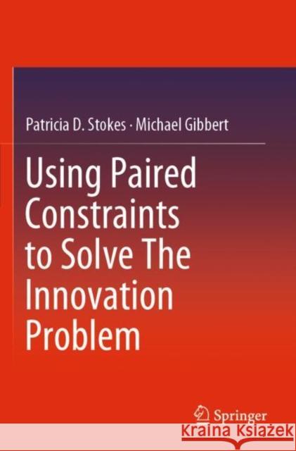 Using Paired Constraints to Solve the Innovation Problem Patricia D. Stokes Michael Gibbert 9783030257736 Edizioni Della Normale - książka