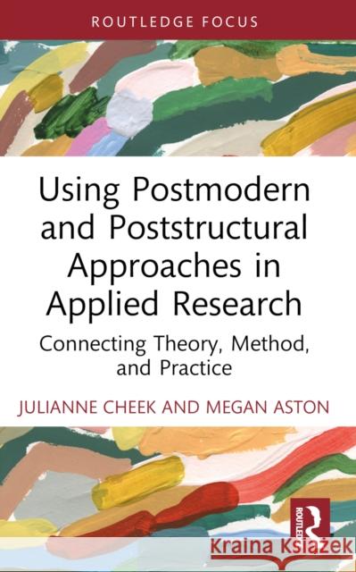 Using Postmodern and Poststructural Approaches in Applied Research: Connecting Theory, Method, and Practice Julianne Cheek Megan Aston 9780367148843 Routledge - książka