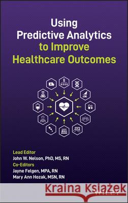 Using Predictive Analytics to Improve Healthcare Outcomes John W. Nelson Jayne Felgen Mary Ann Hozak 9781119747758 Wiley - książka