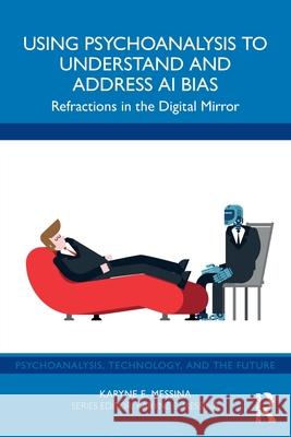 Using Psychoanalysis to Understand and Address AI Bias: Refractions in the Digital Mirror Karyne E. Messina 9781032959146 Routledge - książka