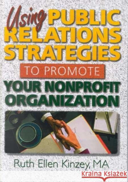 Using Public Relations Strategies to Promote Your Nonprofit Organization Ruth Ellen Kinzey 9780789002570 Haworth Press - książka