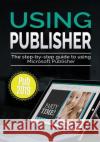 Using Publisher 2019: The Step-by-step Guide to Using Microsoft Publisher 2019 Kevin Wilson 9781913151072 Elluminet Press