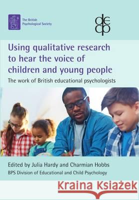 Using qualitative research to hear the voice of children and young people: The work of British educational psychologists Julia Hardy Charmian Hobbs 9781854337450 BPS Books - książka