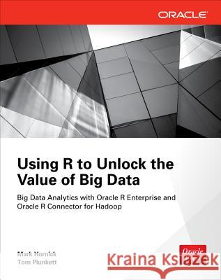 Using R to Unlock the Value of Big Data: Big Data Analytics with Oracle R Enterprise and Oracle R Connector for Hadoop Tom Plunkett Mark Hornick 9780071824385 McGraw-Hill (Ingram Only) - książka