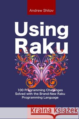 Using Raku: 100 Programming Challenges Solved in the Raku Programming Language Andrew Shitov 9789082156881 Deeptext - książka