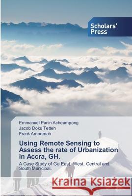 Using Remote Sensing to Assess the rate of Urbanization in Accra, GH. Emmanuel Panin Acheampong, Jacob Doku Tetteh, Frank Ampomah 9786138836551 Scholars' Press - książka