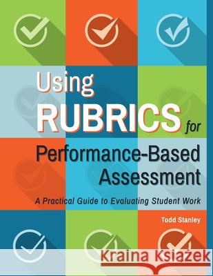 Using Rubrics for Performance-Based Assessment: A Practical Guide to Evaluating Student Work Todd Stanley 9781618218674 Prufrock Press - książka